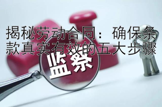 揭秘劳动合同：确保条款真实有效的五大步骤