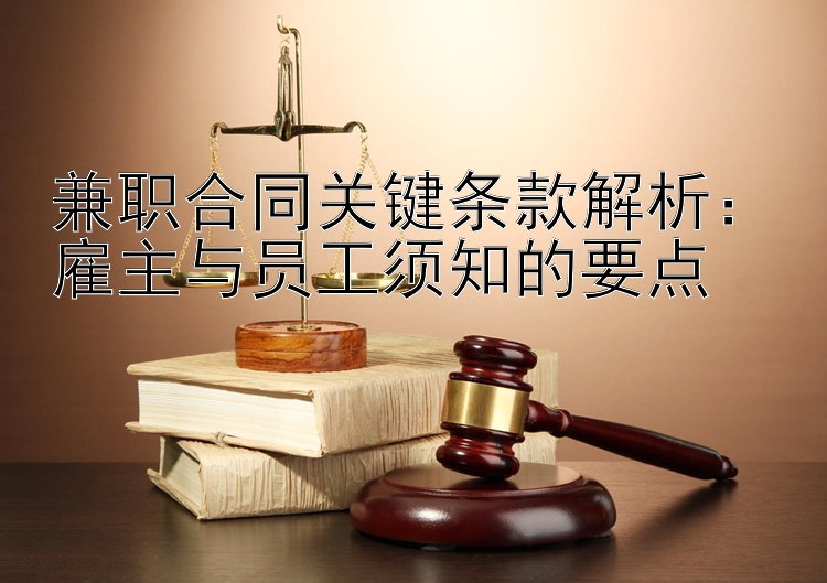 兼职合同关键条款解析：雇主与员工须知的要点