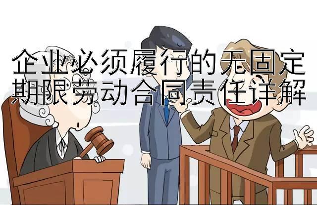 企业必须履行的无固定期限劳动合同责任详解