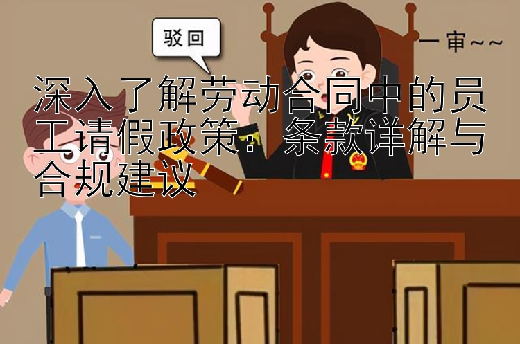 深入了解劳动合同中的员工请假政策：条款详解与合规建议