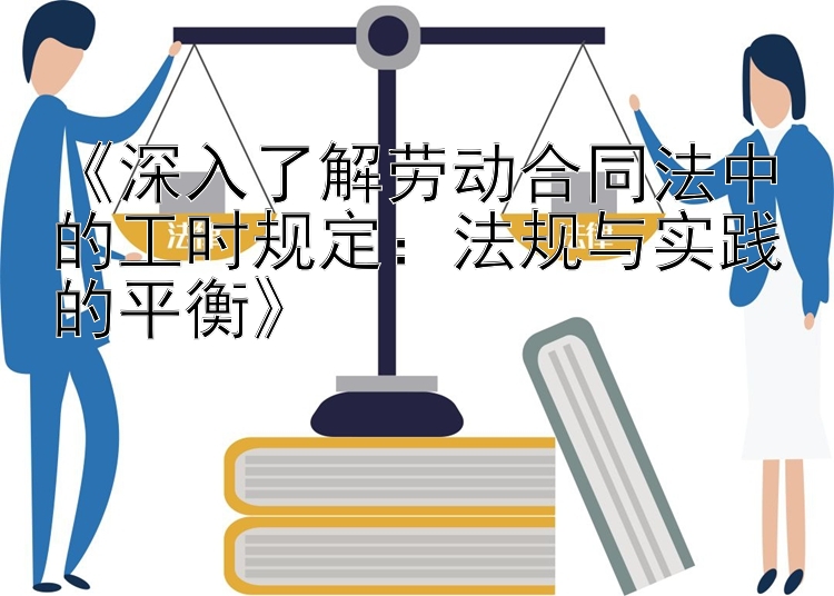 《深入了解劳动合同法中的工时规定：法规与实践的平衡》