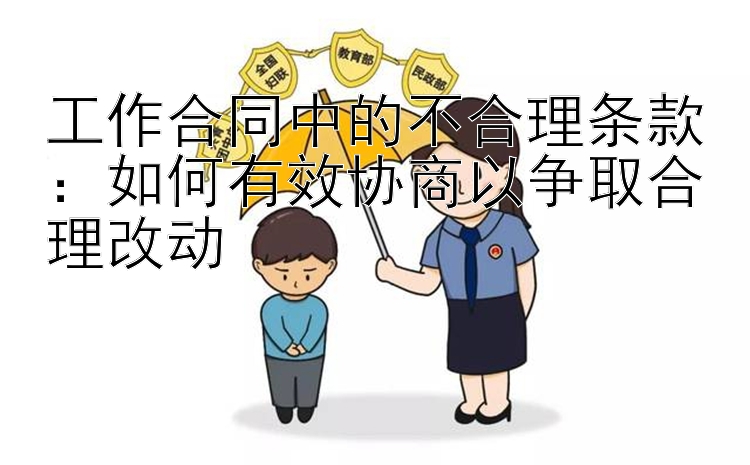 工作合同中的不合理条款：如何有效协商以争取合理改动