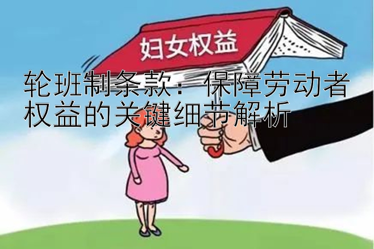 轮班制条款：保障劳动者权益的关键细节解析