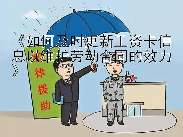 《如何及时更新工资卡信息以维护劳动合同的效力》