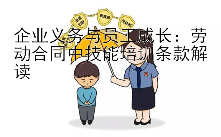 企业义务与员工成长：劳动合同中技能培训条款解读