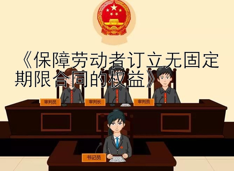 《保障劳动者订立无固定期限合同的权益》