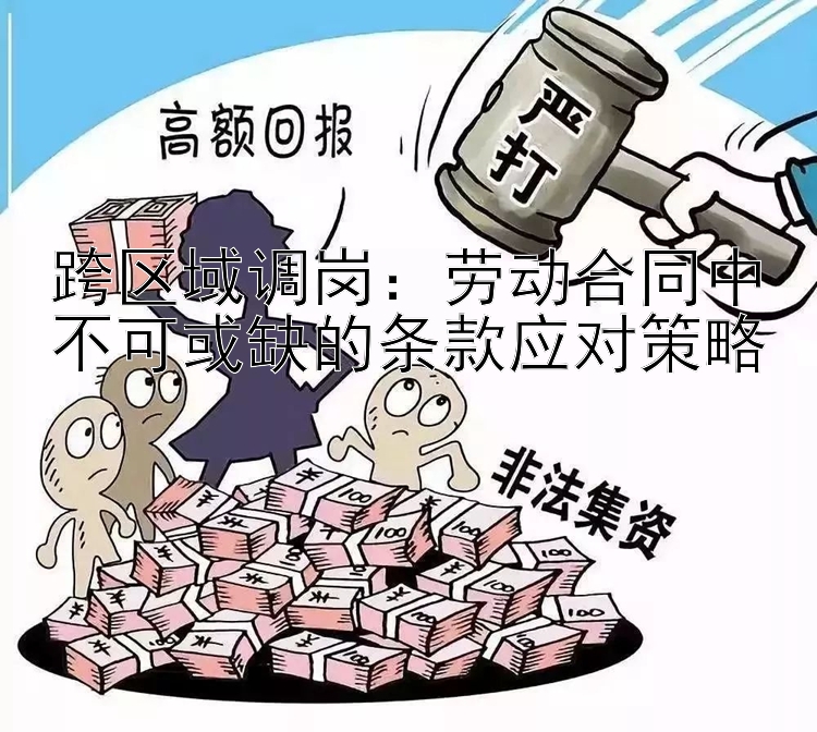 跨区域调岗：劳动合同中不可或缺的条款应对策略