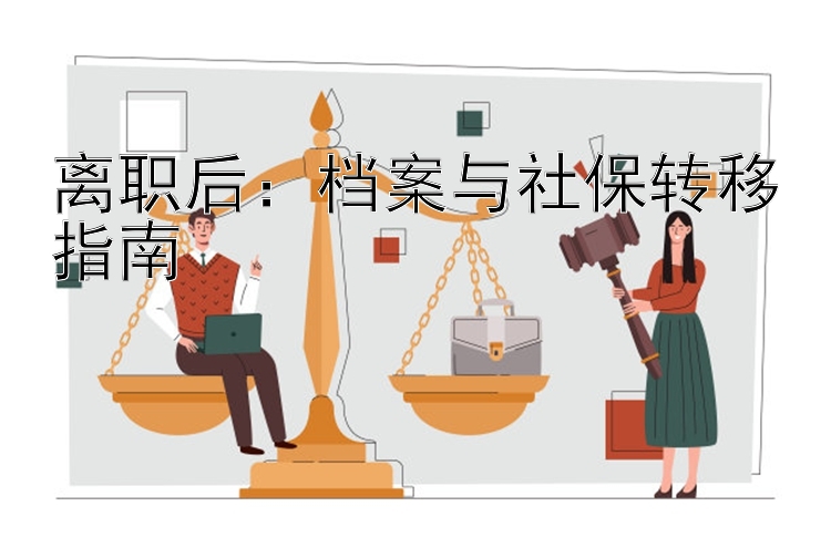 离职后：档案与社保转移指南