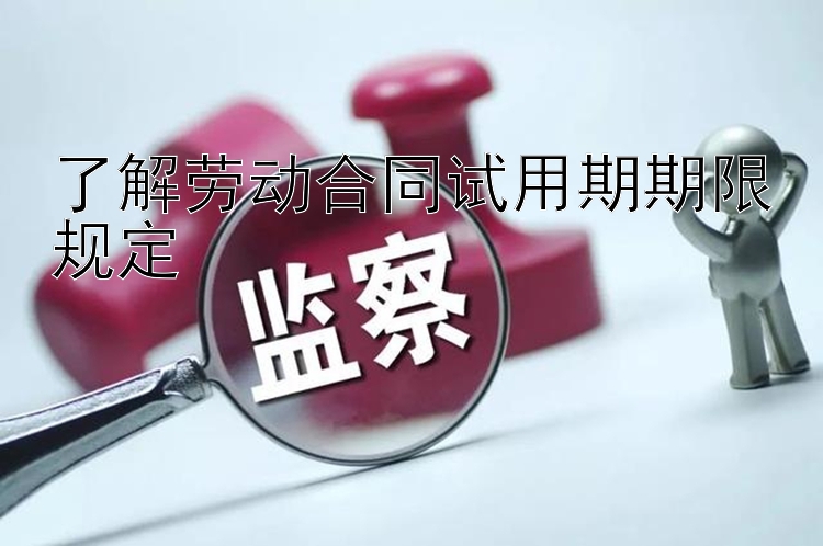 了解劳动合同试用期期限规定