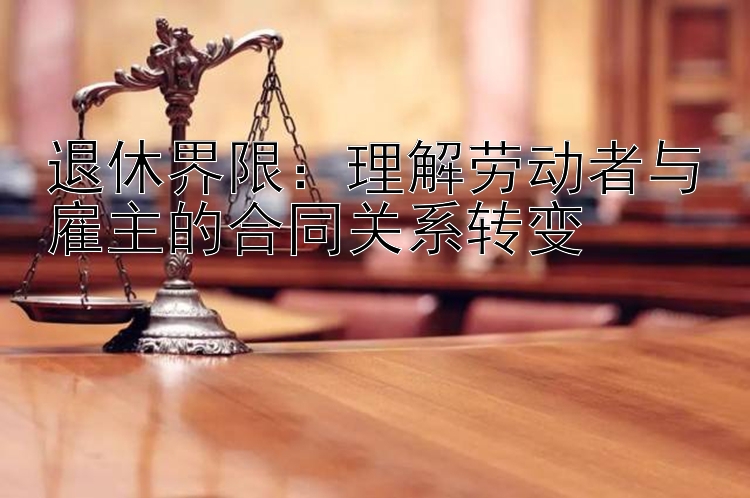 退休界限：理解劳动者与雇主的合同关系转变