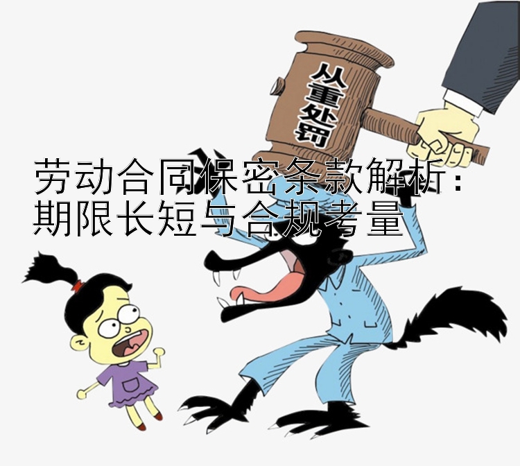 劳动合同保密条款解析：期限长短与合规考量