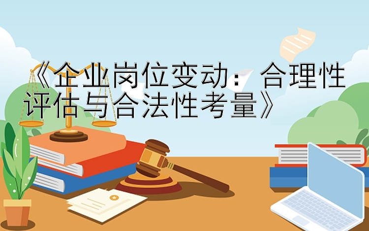 《企业岗位变动：合理性评估与合法性考量》