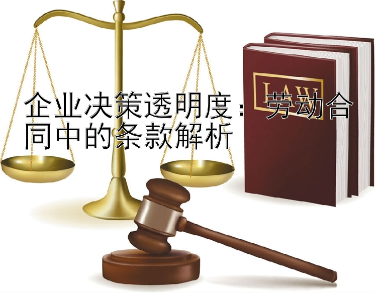 企业决策透明度：劳动合同中的条款解析