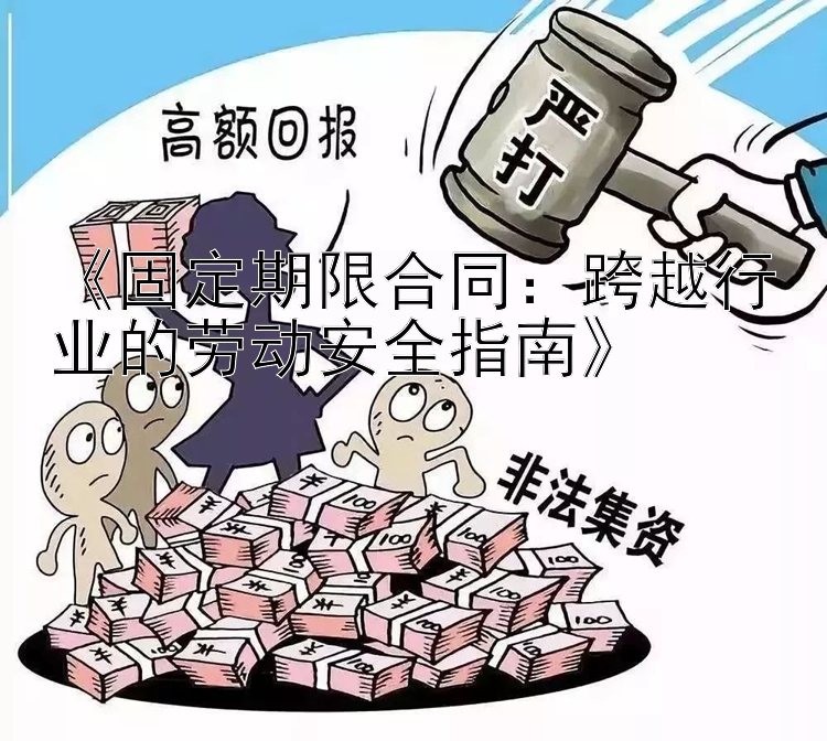 《固定期限合同：跨越行业的劳动安全指南》