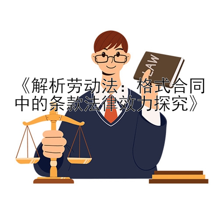 《解析劳动法：格式合同中的条款法律效力探究》