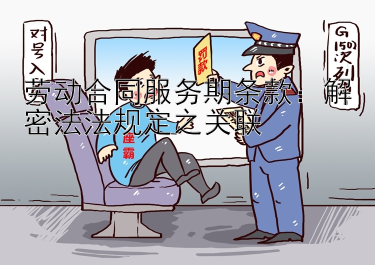 劳动合同服务期条款：解密法法规定之关联