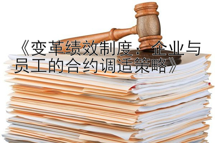 《变革绩效制度：企业与员工的合约调适策略》