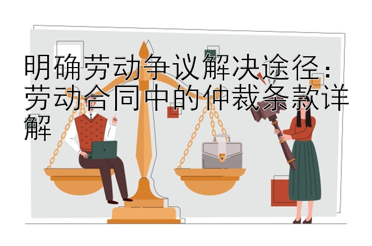 明确劳动争议解决途径：劳动合同中的仲裁条款详解