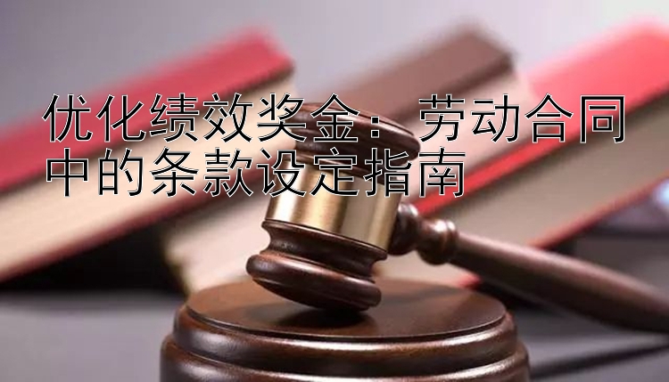 优化绩效奖金：劳动合同中的条款设定指南