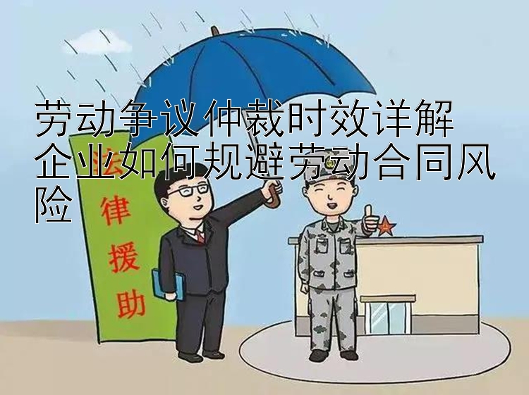 劳动争议仲裁时效详解  
企业如何规避劳动合同风险