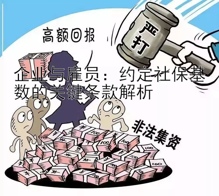 企业与雇员：约定社保基数的关键条款解析