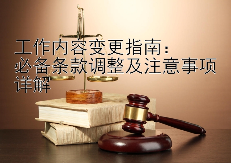 工作内容变更指南：  
必备条款调整及注意事项详解